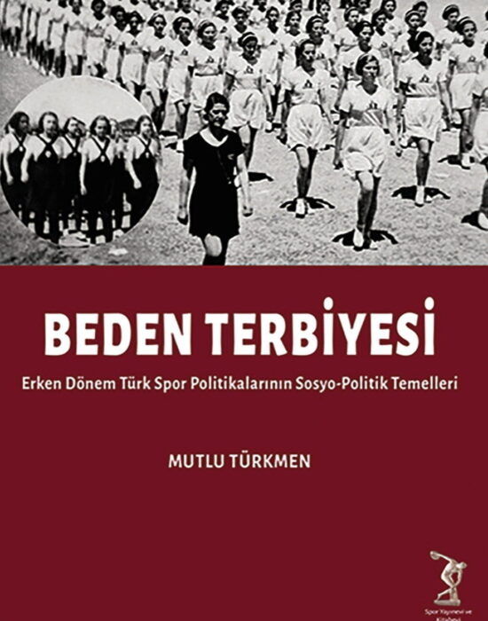 Beden Terbiyesi: Erken Dönem Türk Spor Politikalarının Sosyo-Politik Temelleri